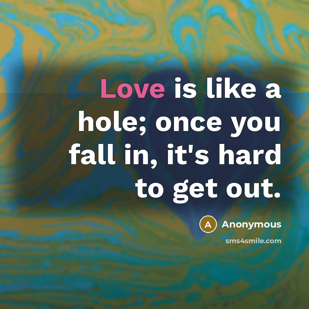 “Love is like a hole; once you fall in, it's…” quote by Anonymous