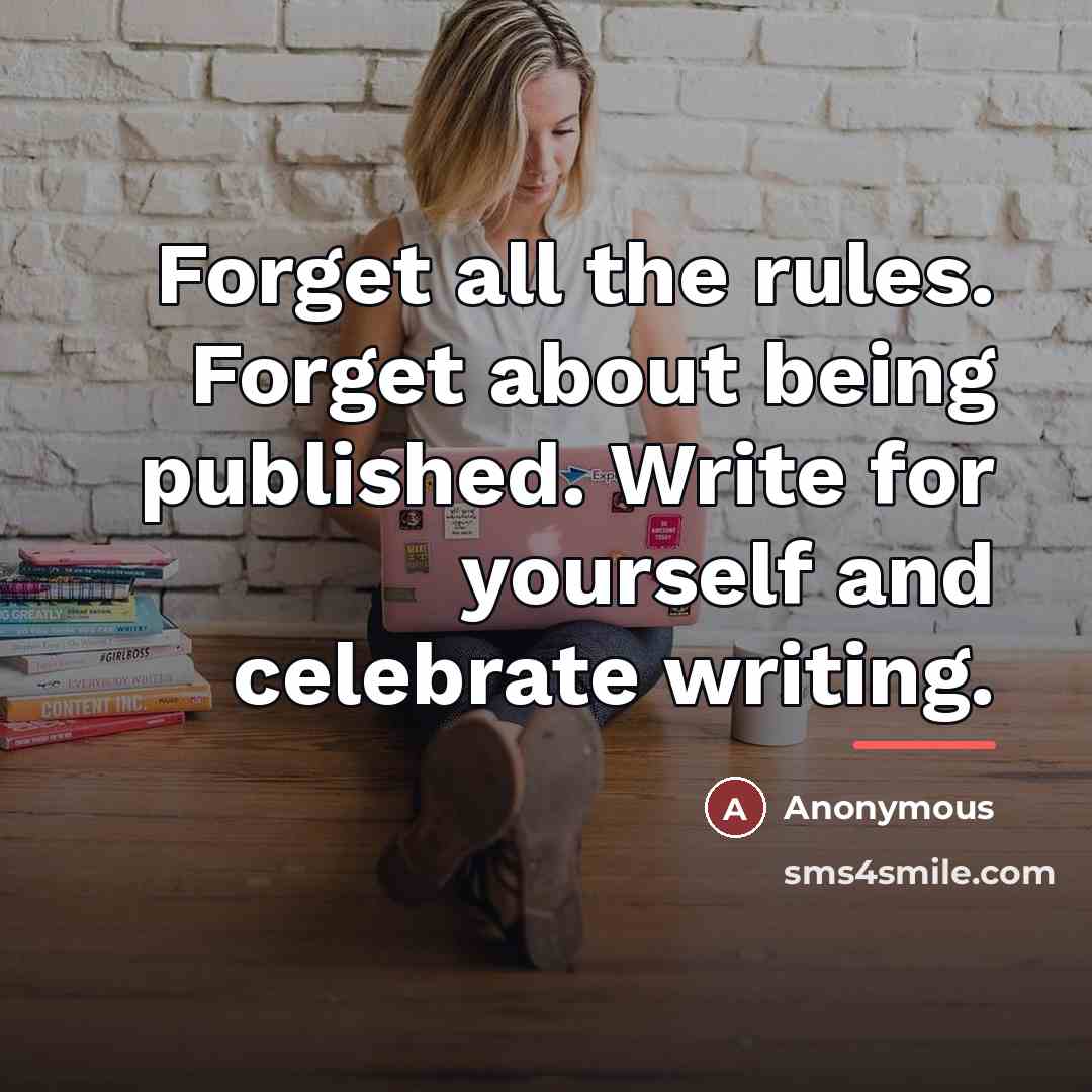 “Forget all the rules. Forget about being published. Write for…” quote by Anonymous