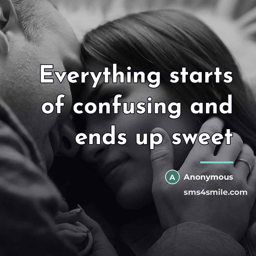 “Everything starts of confusing and ends up sweet…” quote by Anonymous