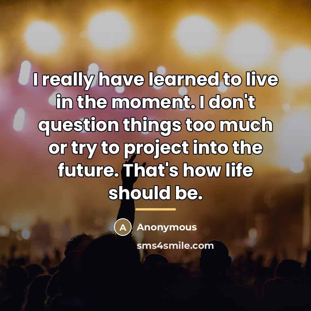 “I really have learned to live in the moment. I…” quote by Anonymous