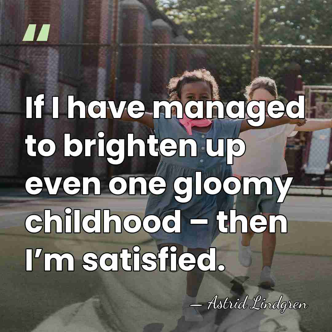 If I have managed to brighten up even one gloomy childhood –&hellip; - Astrid Lindgren