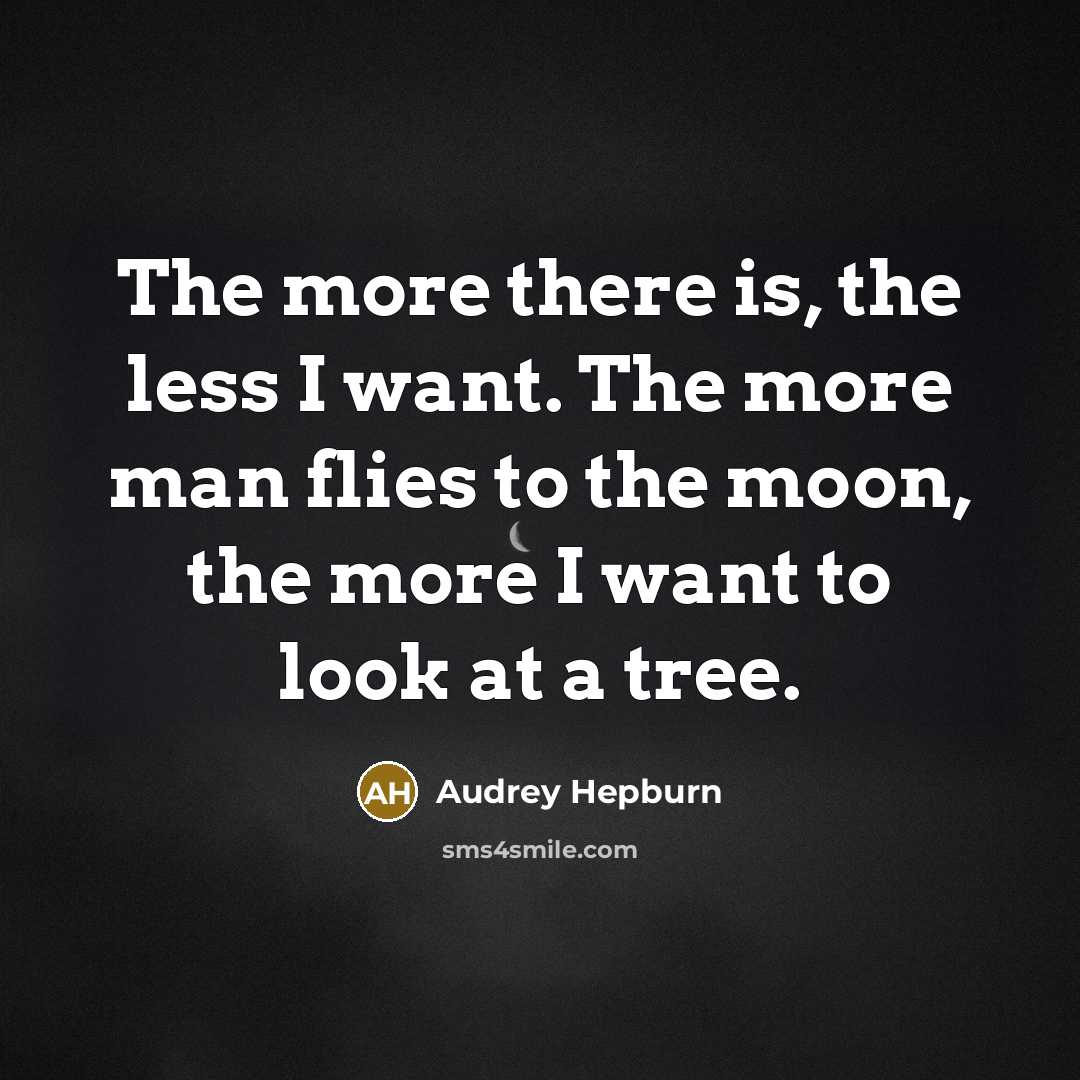 “The more there is, the less I want. The more…” quote by Audrey Hepburn