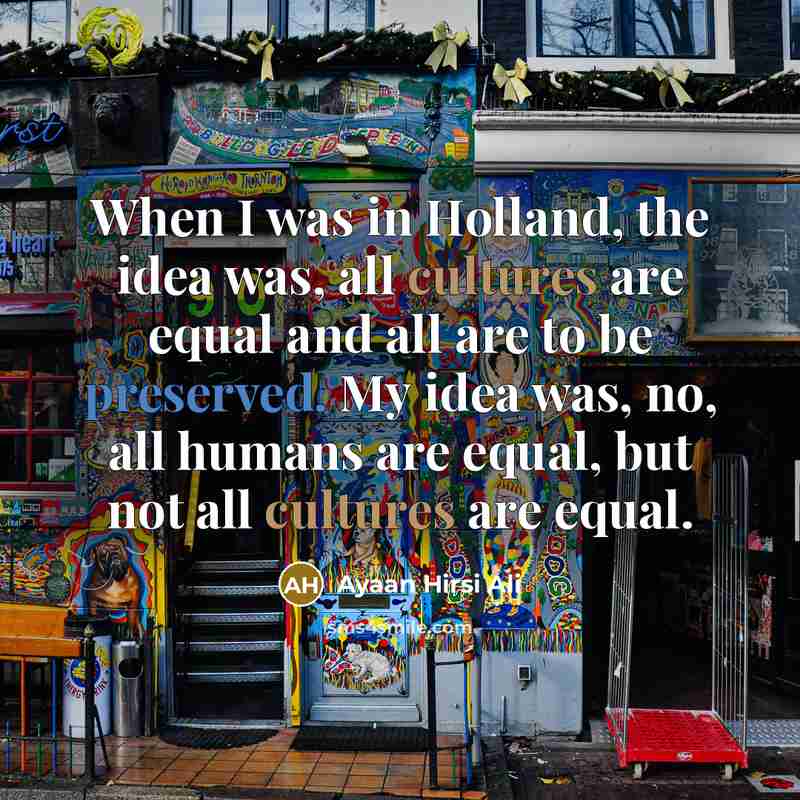 “When I was in Holland, the idea was, all cultures…” quote by Ayaan Hirsi Ali