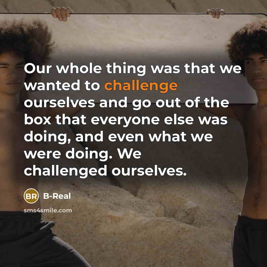 “Our whole thing was that we wanted to challenge ourselves…” quote by B-Real