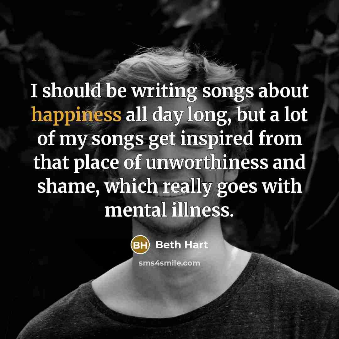 “I should be writing songs about happiness all day long,…” quote by Beth Hart