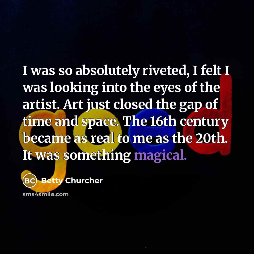 “I was so absolutely riveted, I felt I was looking…” quote by Betty Churcher