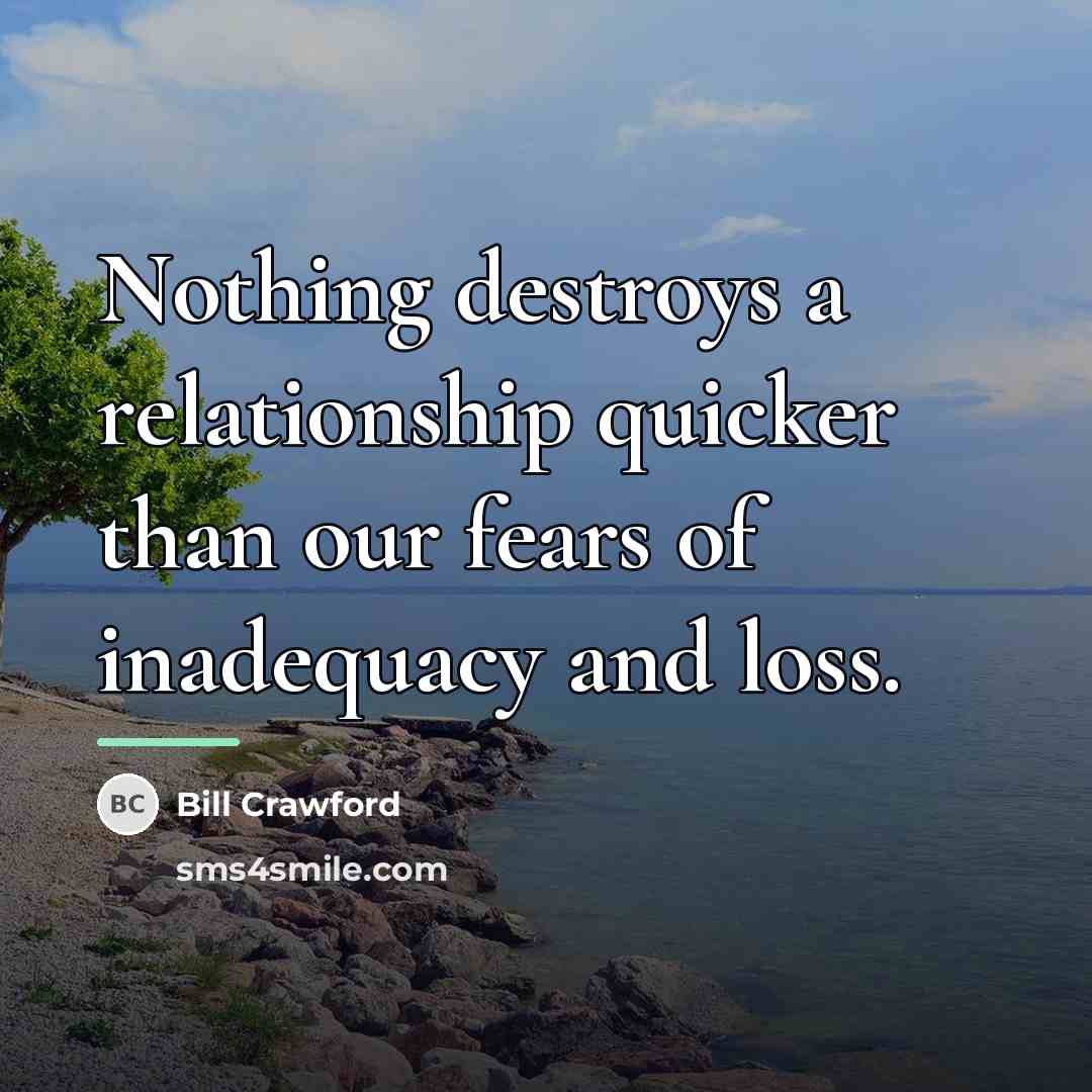 “Nothing destroys a relationship quicker than our fears of inadequacy…” quote by Bill Crawford