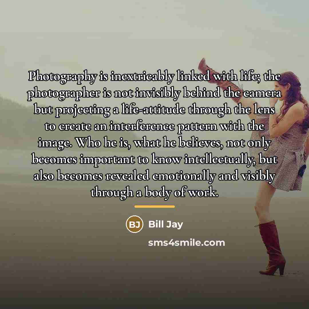 “Photography is inextricably linked with life; the photographer is not…” quote by Bill Jay