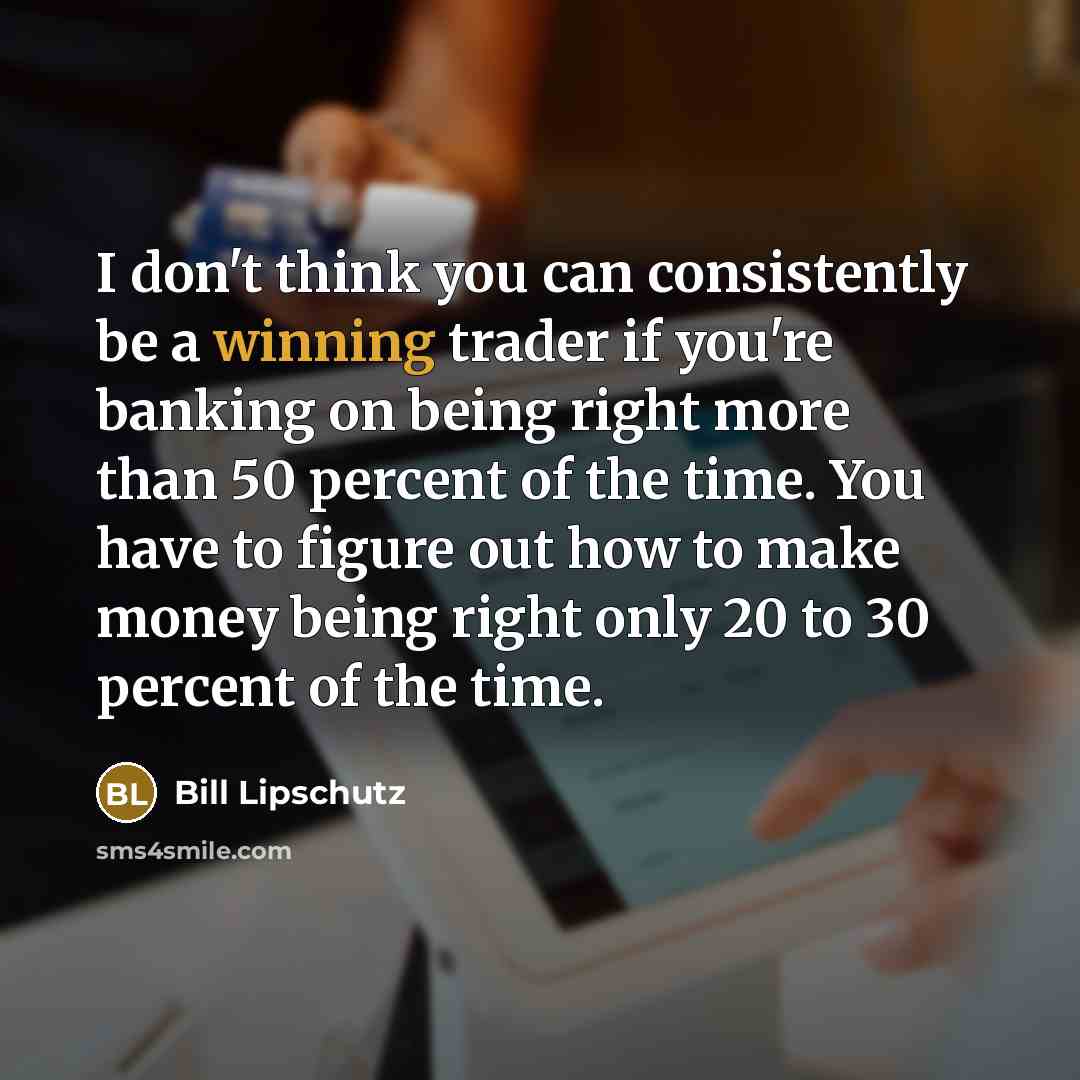 “I don't think you can consistently be a winning trader…” quote by Bill Lipschutz