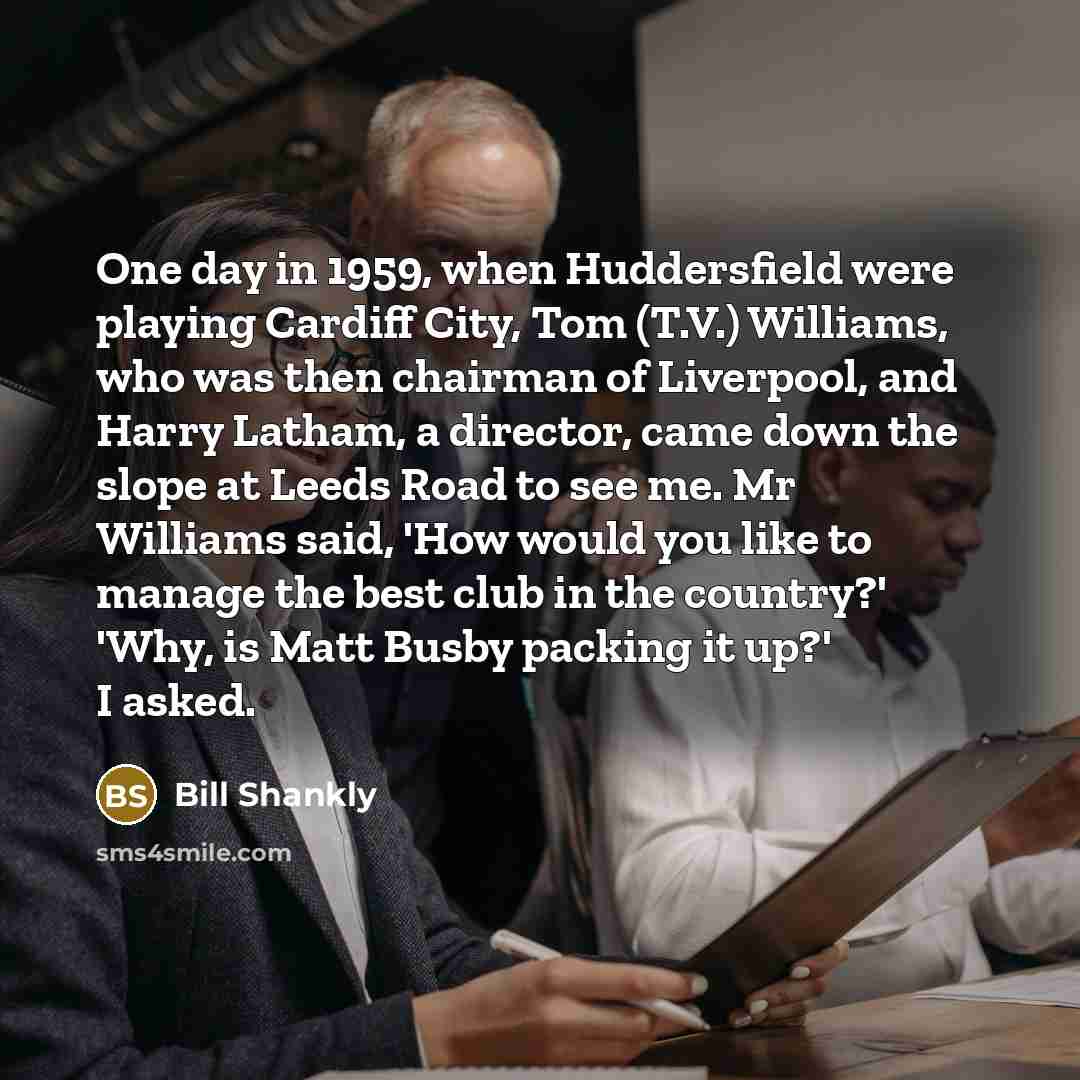 “One day in 1959, when Huddersfield were playing Cardiff City,…” quote by Bill Shankly