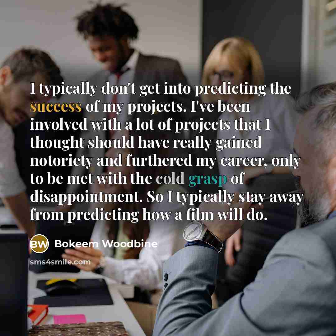 “I typically don't get into predicting the success of my…” quote by Bokeem Woodbine