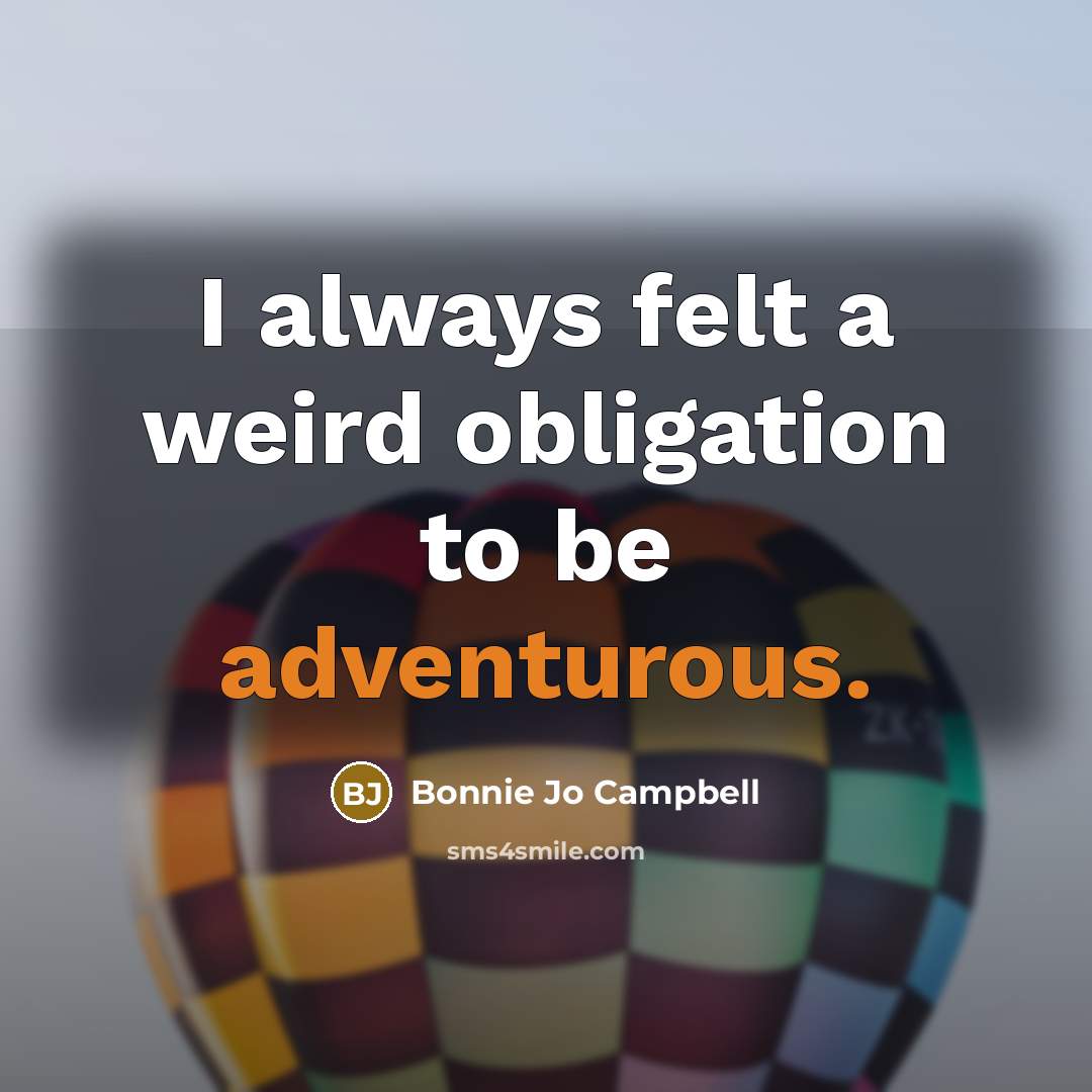“I always felt a weird obligation to be adventurous.…” quote by Bonnie Jo Campbell