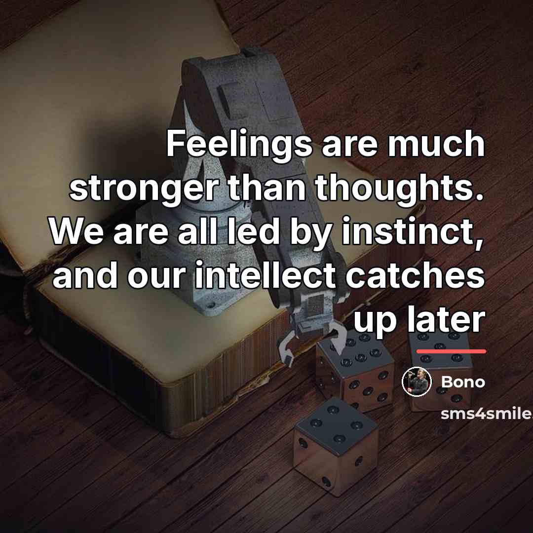 “Feelings are much stronger than thoughts. We are all led…” quote by Bono