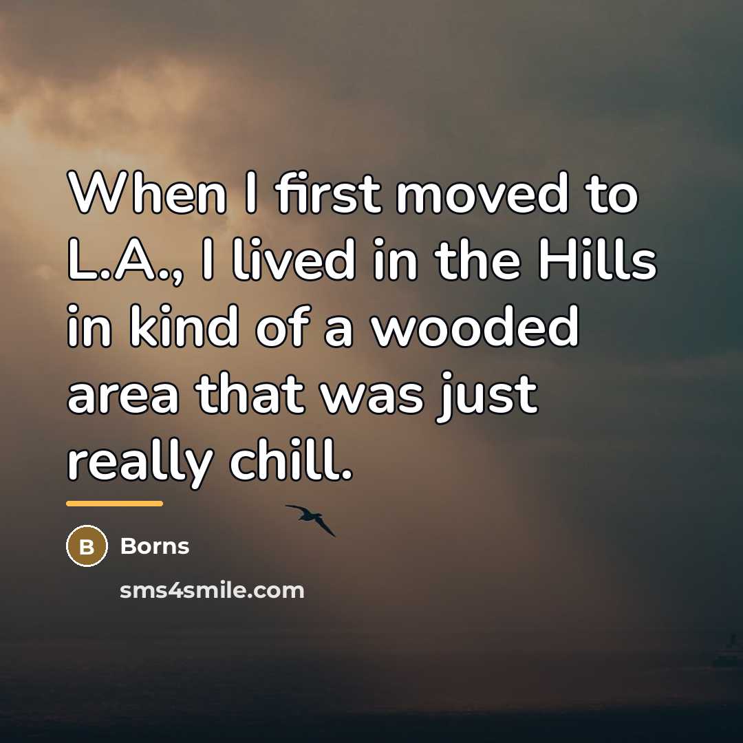 “When I first moved to L.A., I lived in the…” quote by Borns