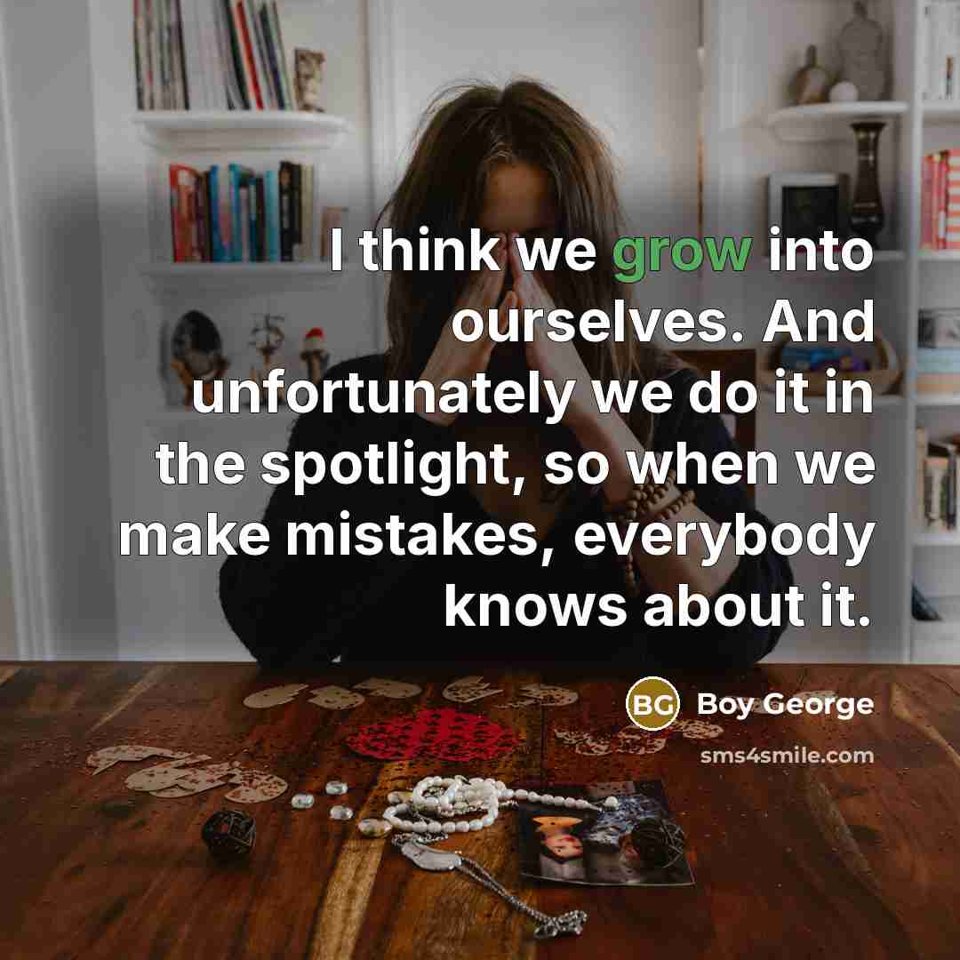 “I think we grow into ourselves. And unfortunately we do…” quote by Boy George