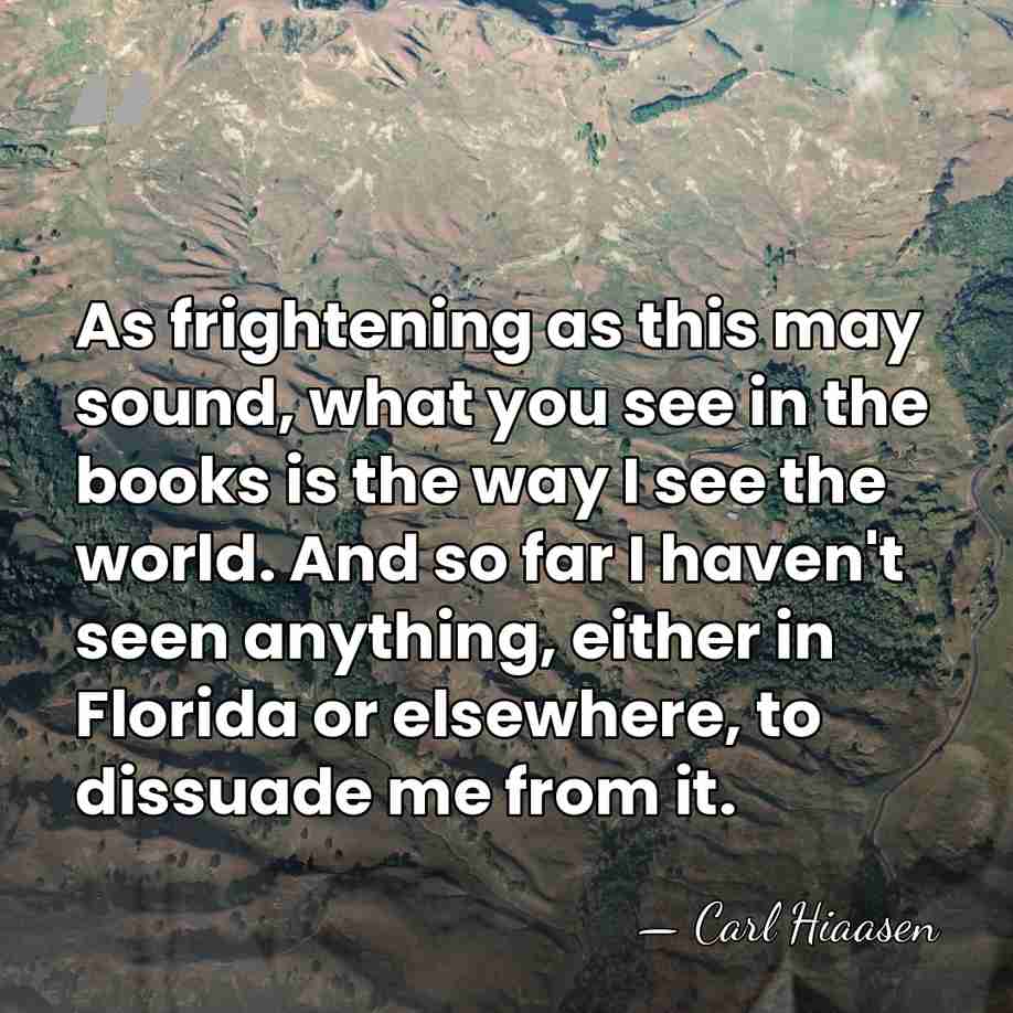As frightening as this may sound, what you see in the books&hellip; - Carl Hiaasen
