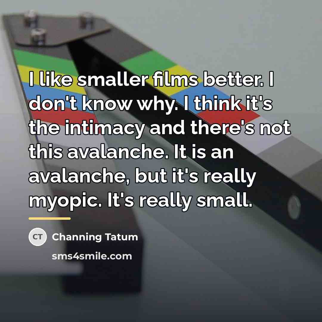 “I like smaller films better. I don't know why. I…” quote by Channing Tatum