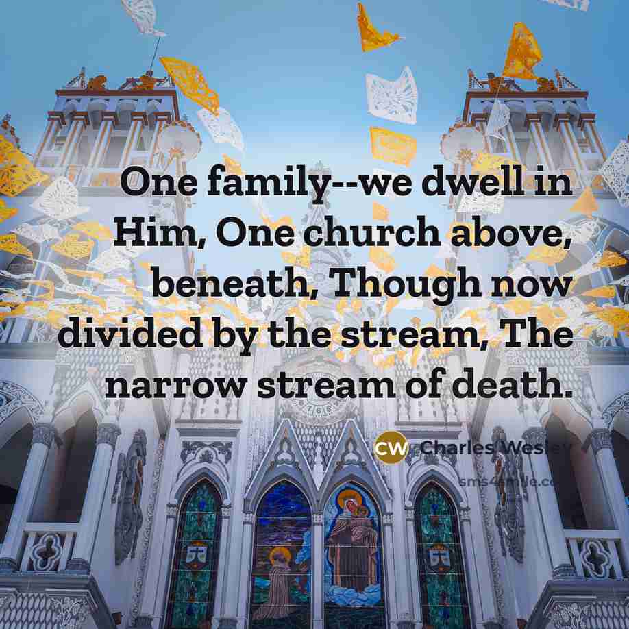 “One family--we dwell in Him, One church above, beneath, Though…” quote by Charles Wesley