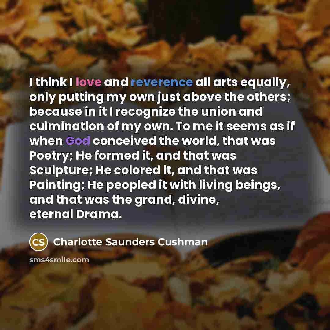 “I think I love and reverence all arts equally, only…” quote by Charlotte Saunders Cushman