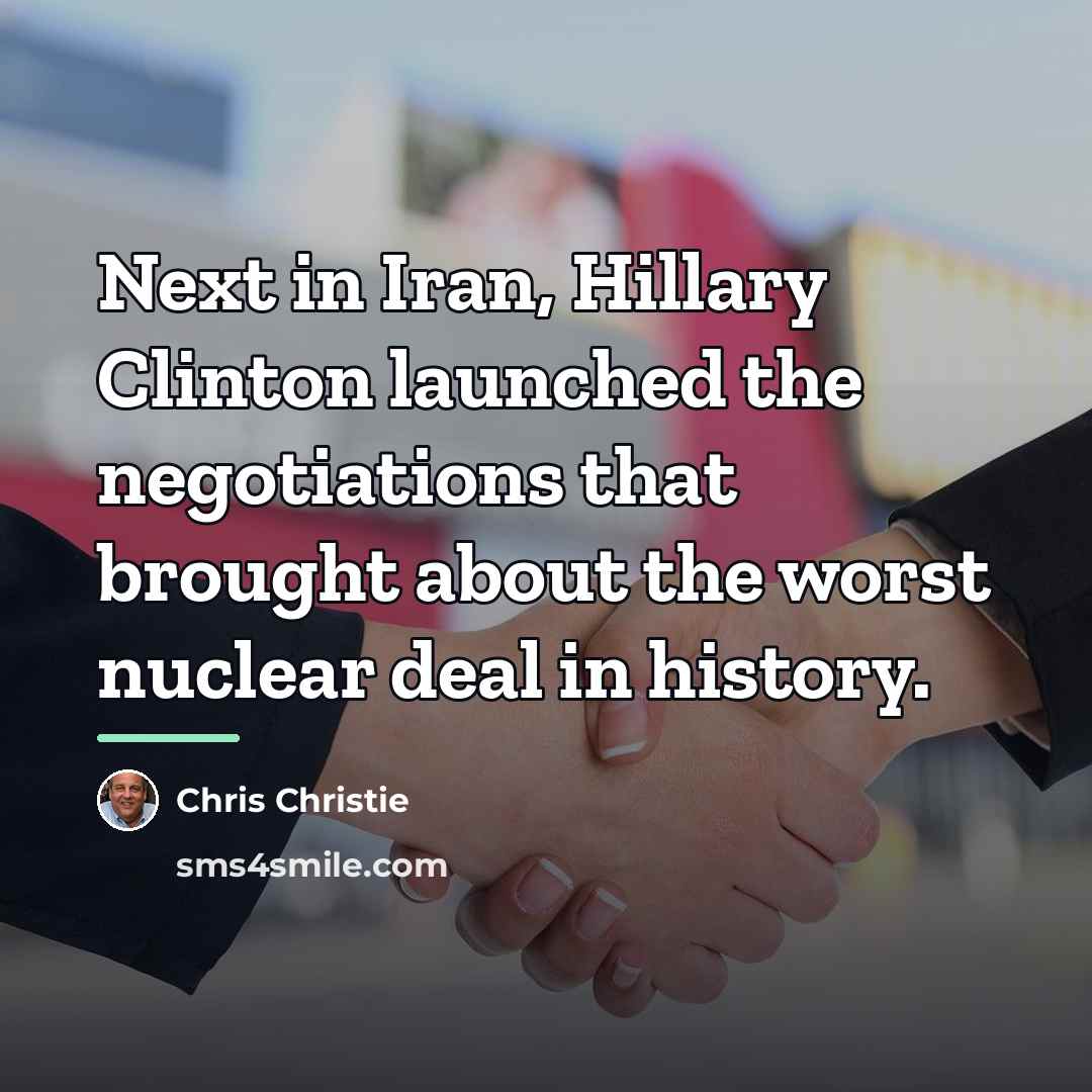 “Next in Iran, Hillary Clinton launched the negotiations that brought…” quote by Chris Christie