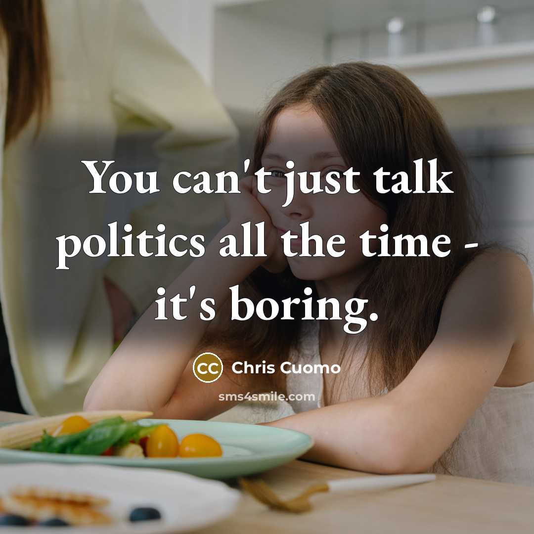 “You can't just talk politics all the time - it's…” quote by Chris Cuomo