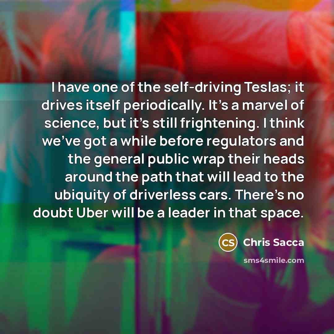 “I have one of the self-driving Teslas; it drives itself…” quote by Chris Sacca