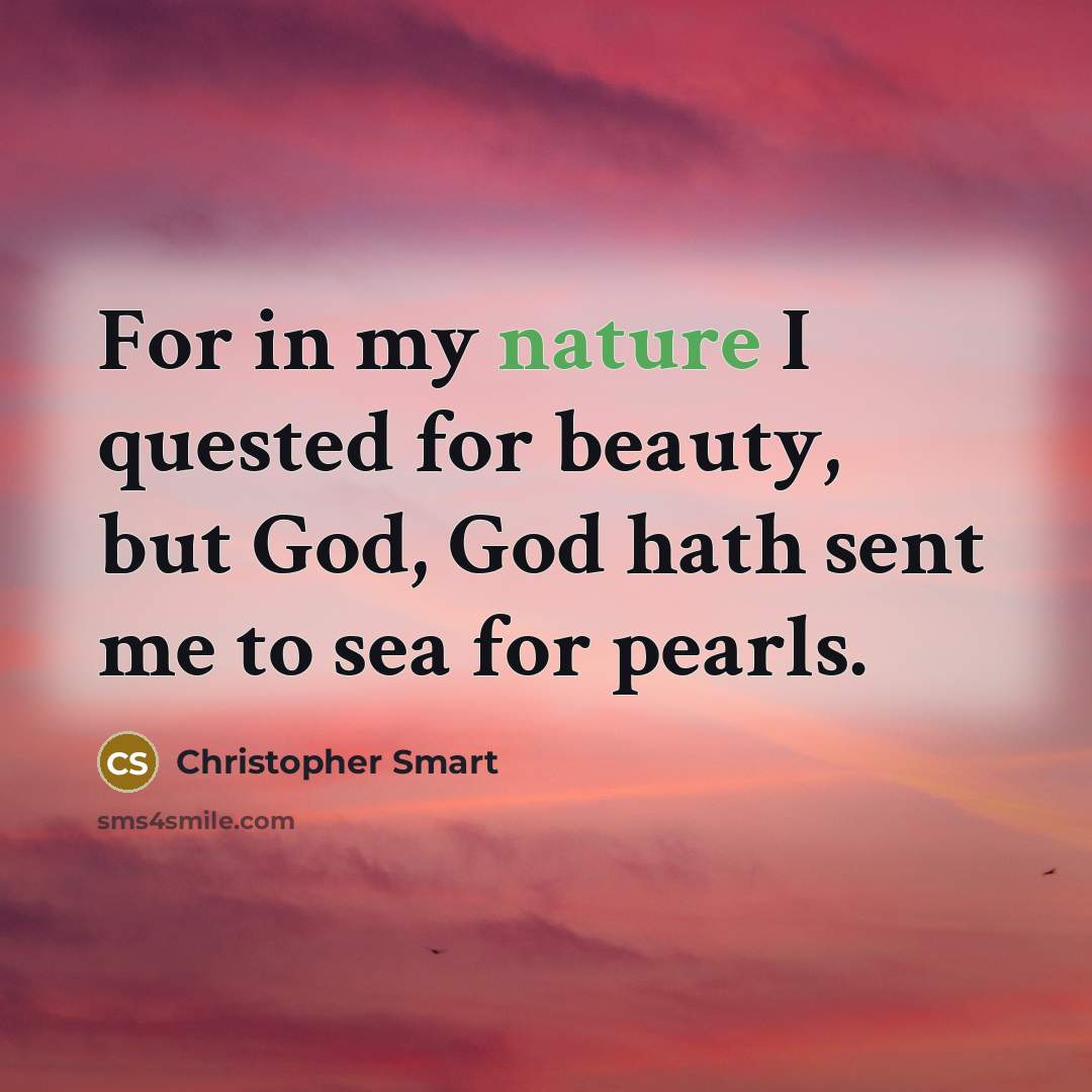 “For in my nature I quested for beauty, but God,…” quote by Christopher Smart