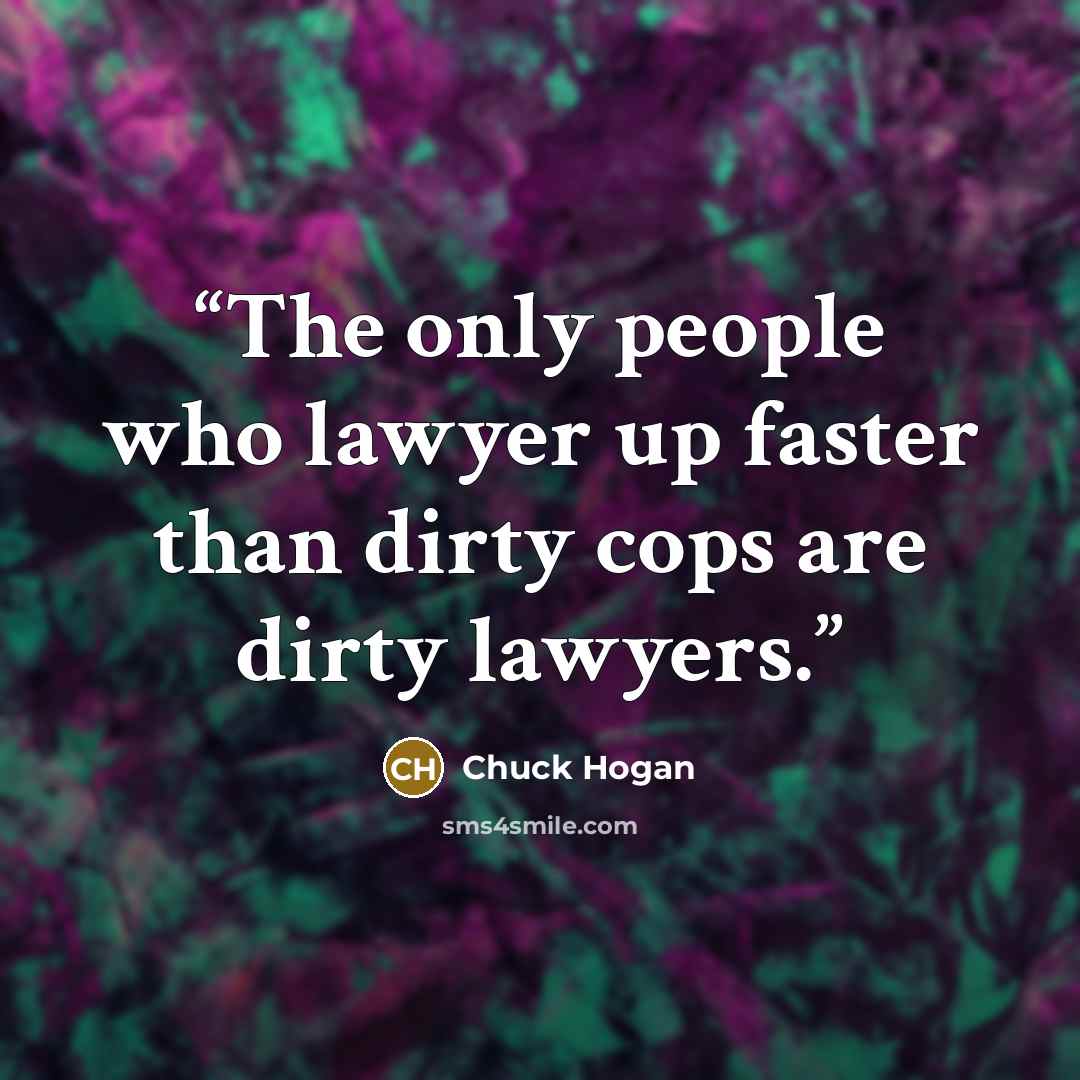 “The only people who lawyer up faster than dirty cops are dirty lawyers.” quote by Chuck Hogan