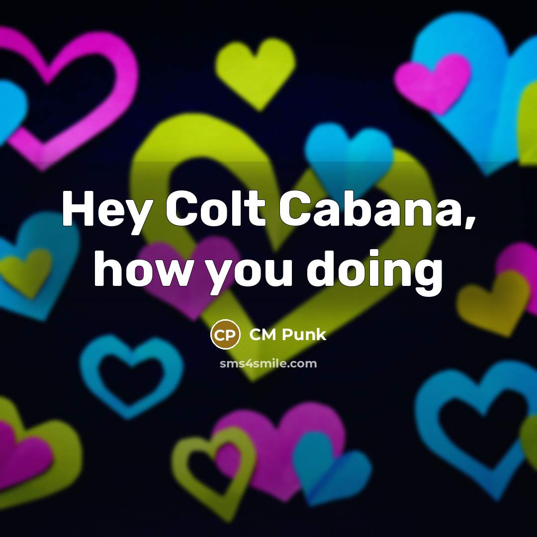 “Hey Colt Cabana, how you doing” quote by CM Punk