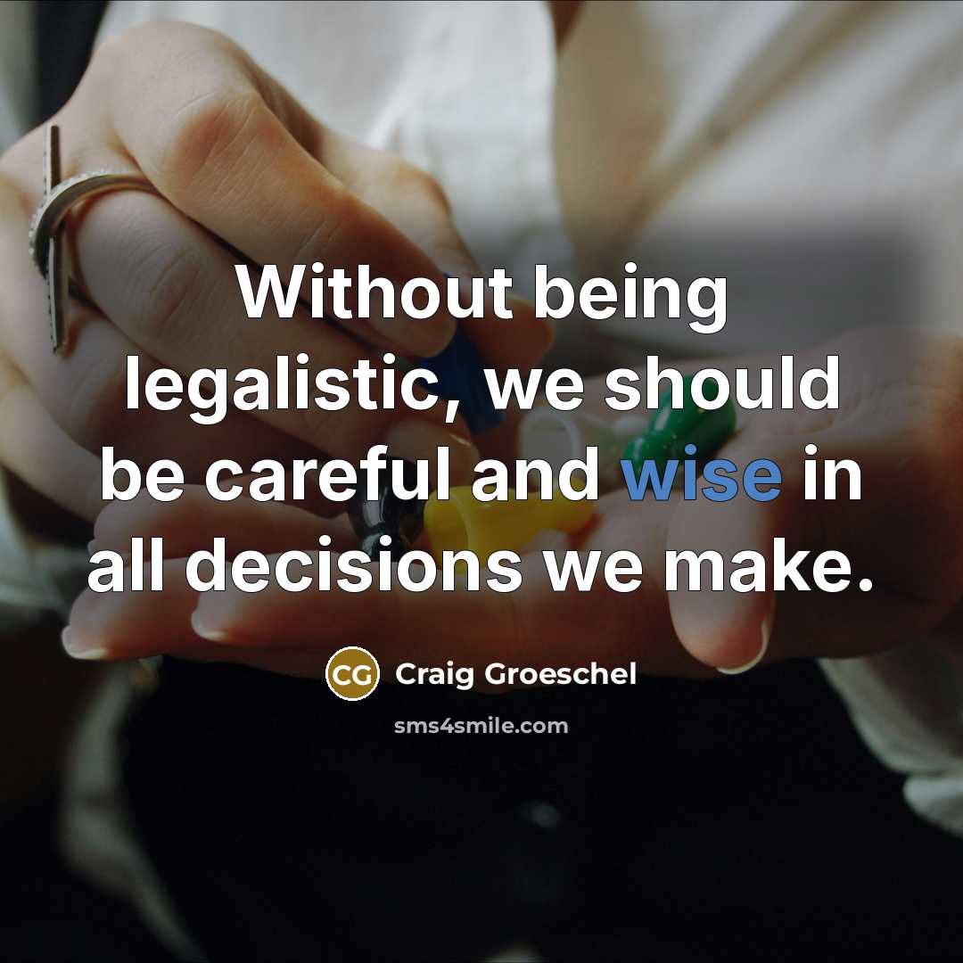 “Without being legalistic, we should be careful and wise in…” quote by Craig Groeschel
