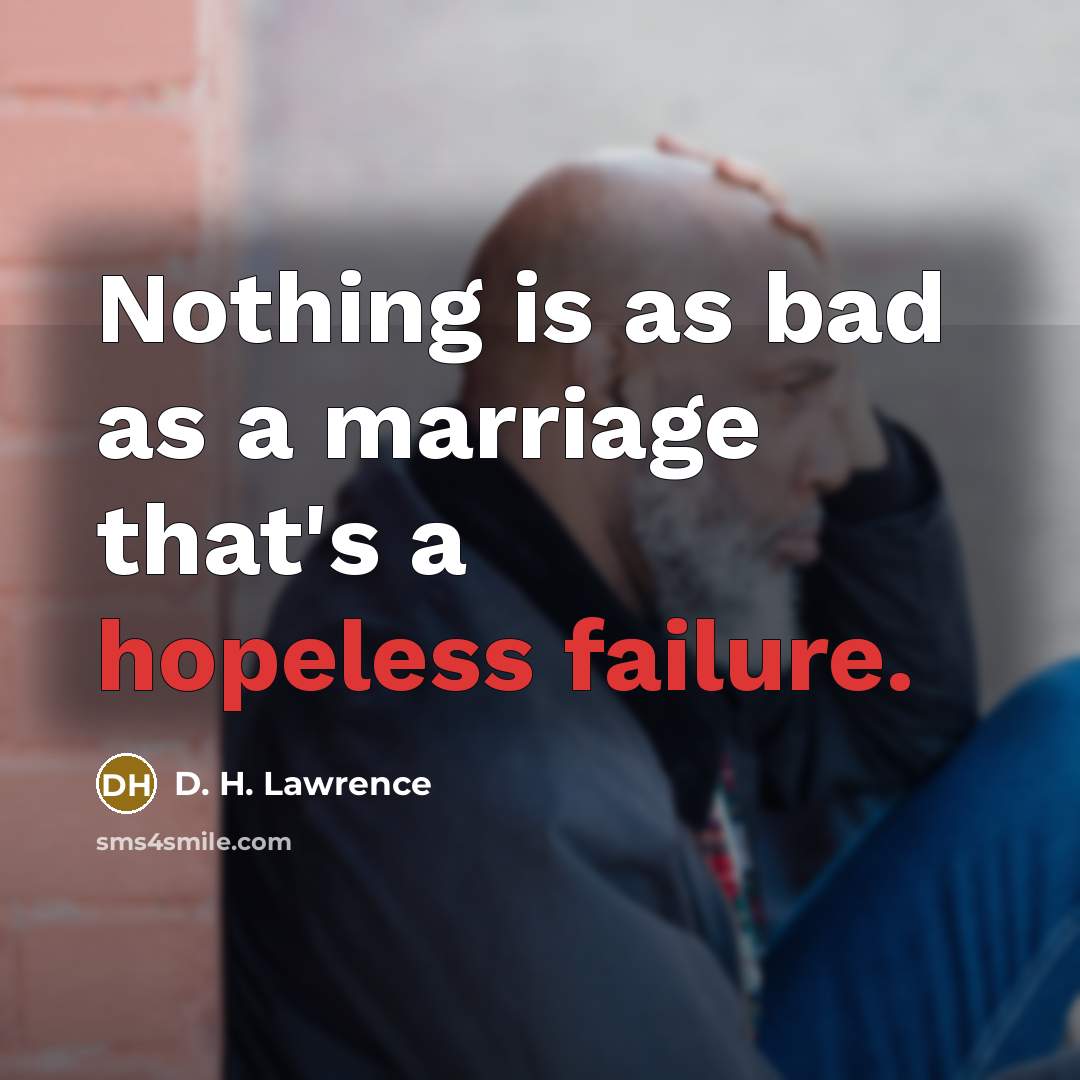 “Nothing is as bad as a marriage that's a hopeless failure.” quote by D. H. Lawrence