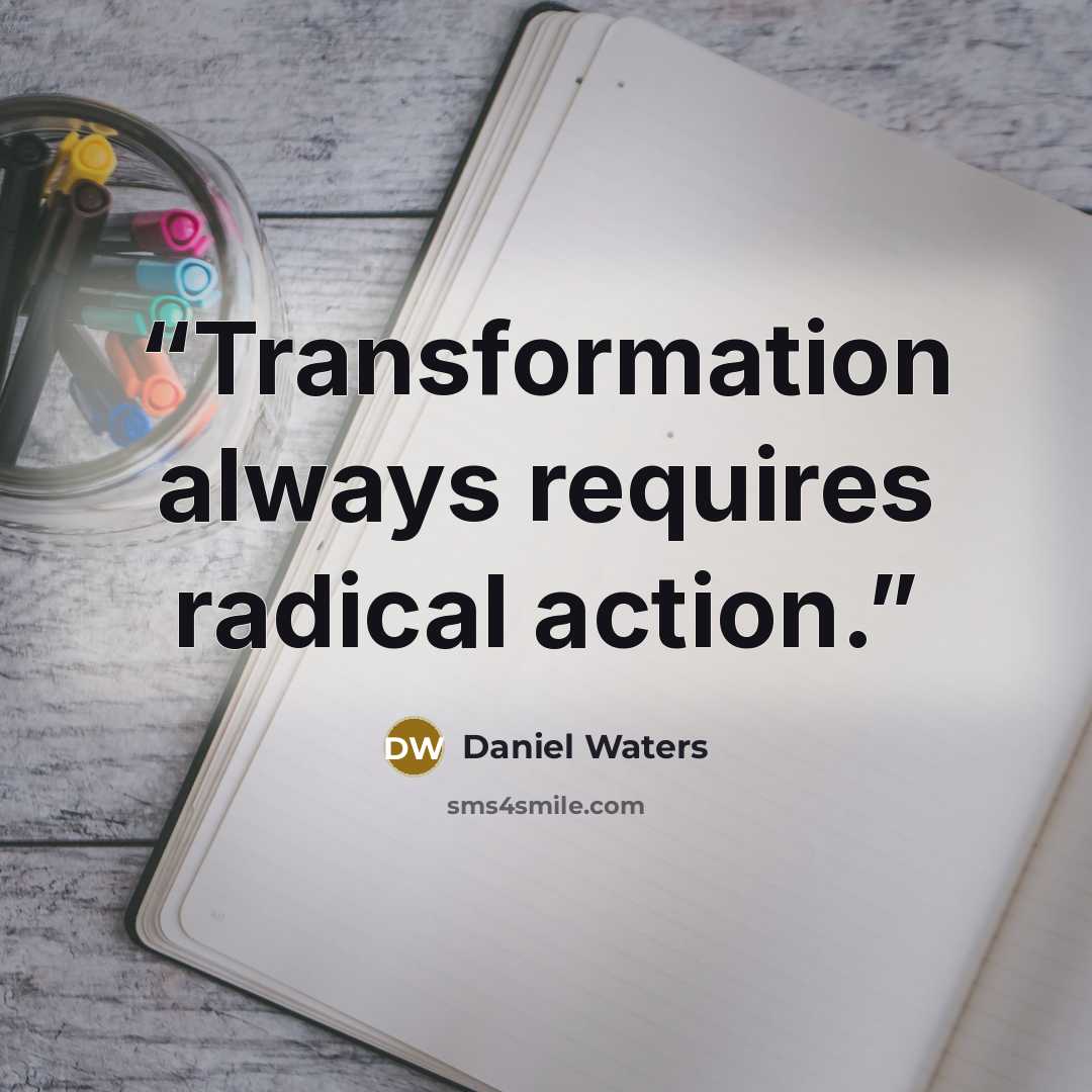 “Transformation always requires radical action.” quote by Daniel Waters