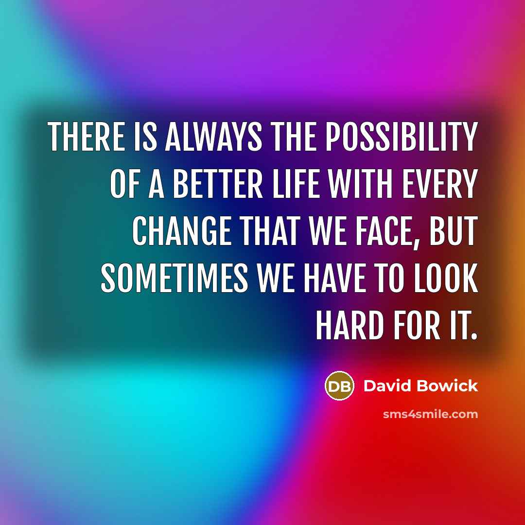 “There is always the possibility of a better life with…” quote by David Bowick