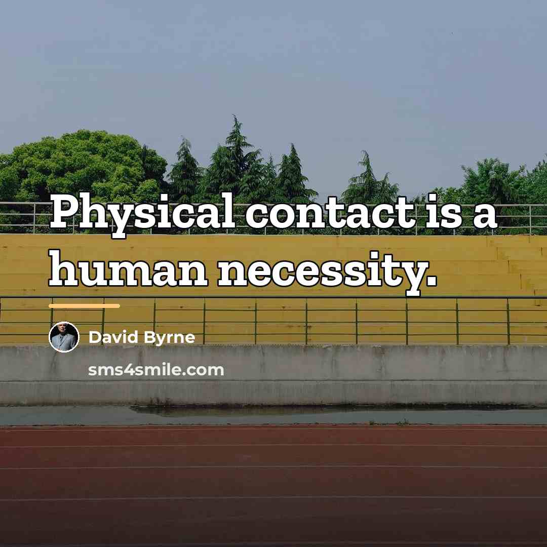 “Physical contact is a human necessity.…” quote by David Byrne