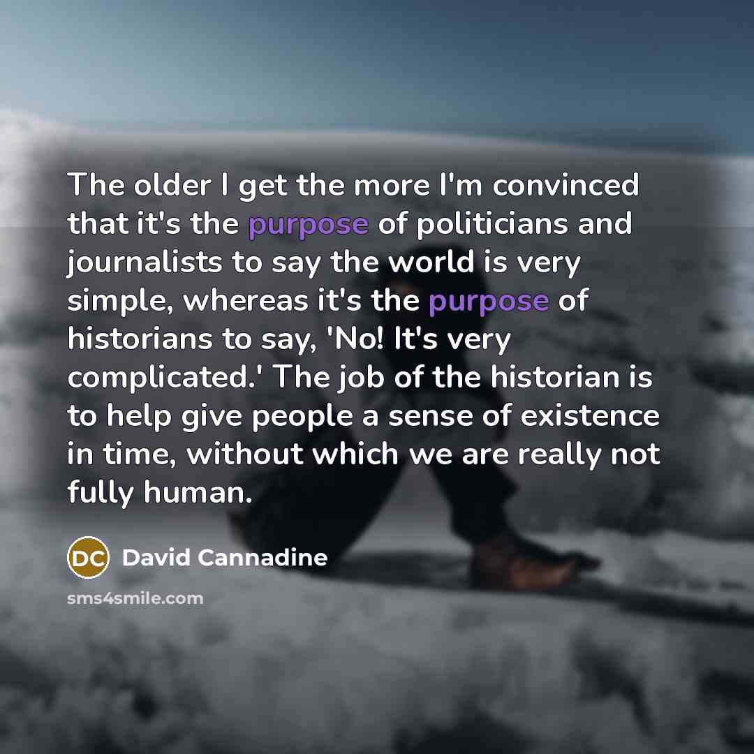 “The older I get the more I'm convinced that it's…” quote by David Cannadine