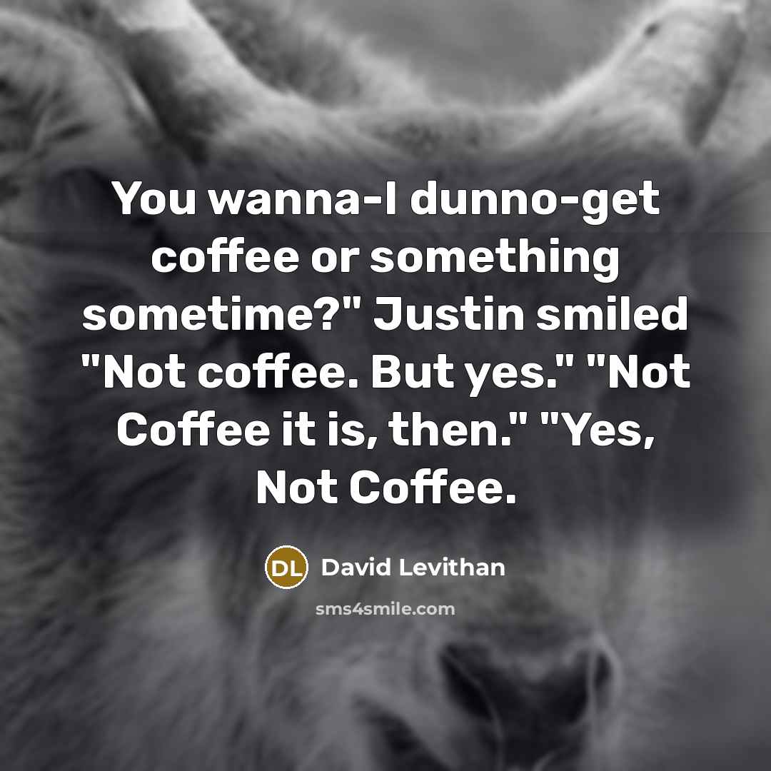 “You wanna-I dunno-get coffee or something sometime?" Justin smiled "Not…” quote by David Levithan