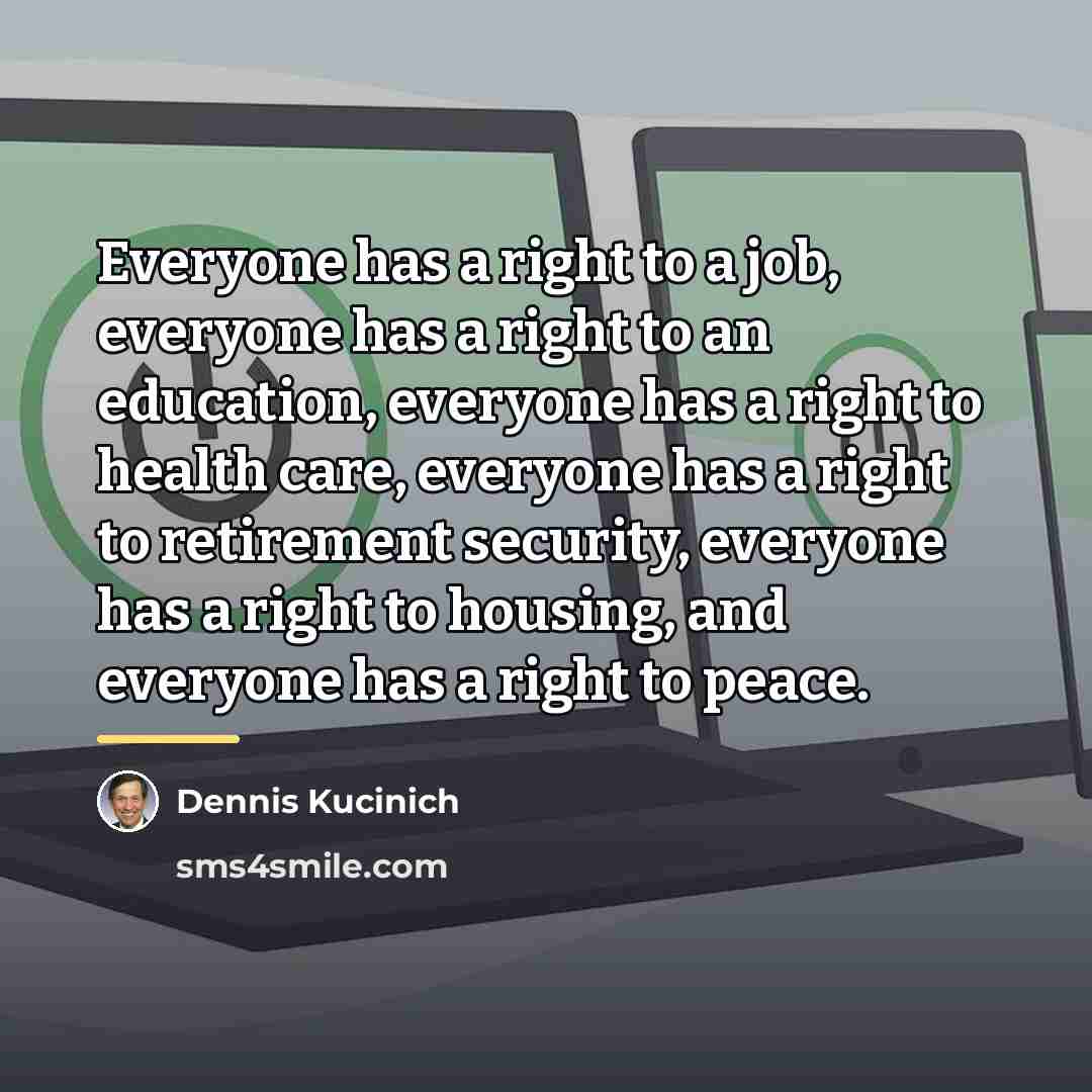 “Everyone has a right to a job, everyone has a…” quote by Dennis Kucinich