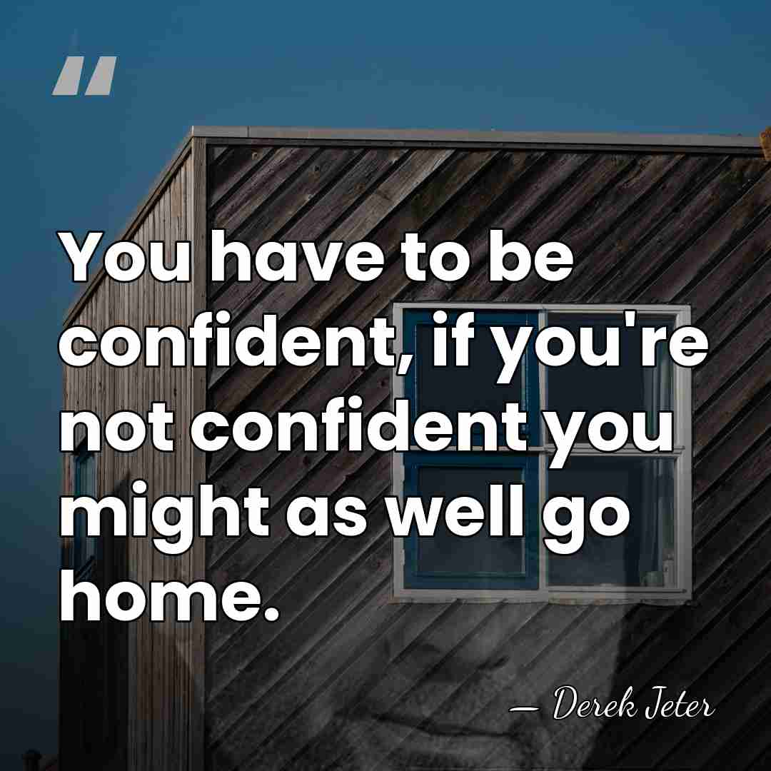 You have to be confident, if you're not confident you might as&hellip; - Derek Jeter