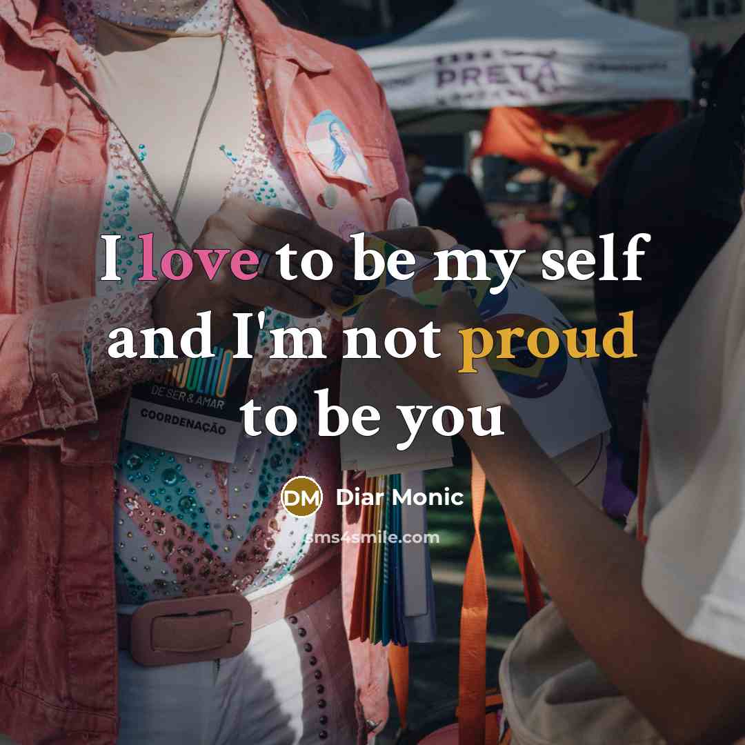 “I love to be my self and I'm not proud to be you” quote by Diar Monic