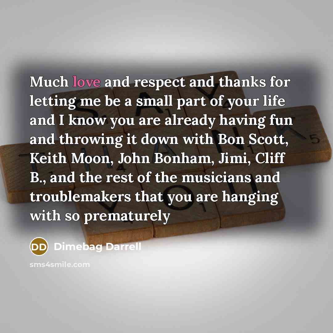 “Much love and respect and thanks for letting me be…” quote by Dimebag Darrell