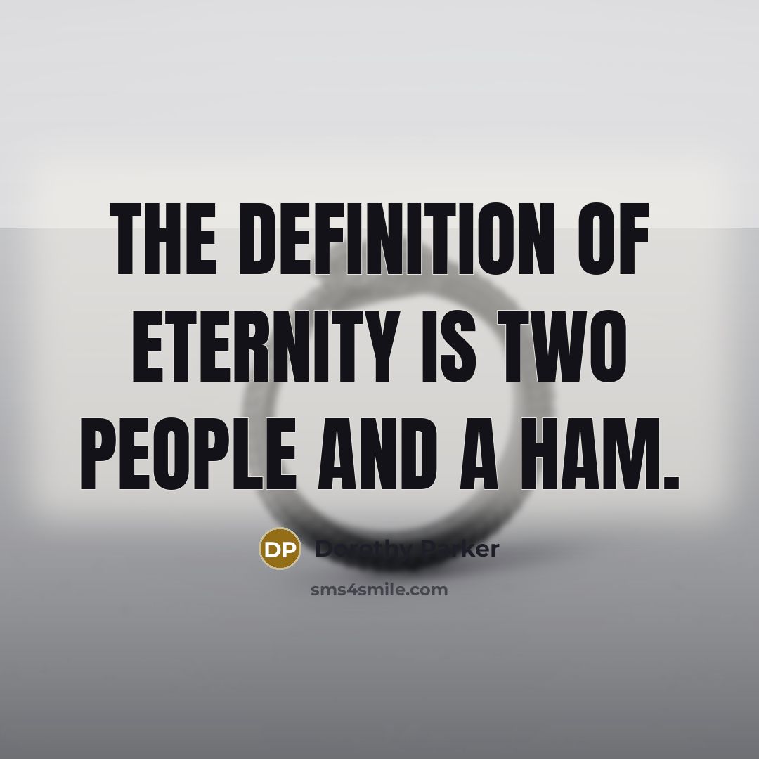 “The definition of eternity is two people and a ham.…” quote by Dorothy Parker
