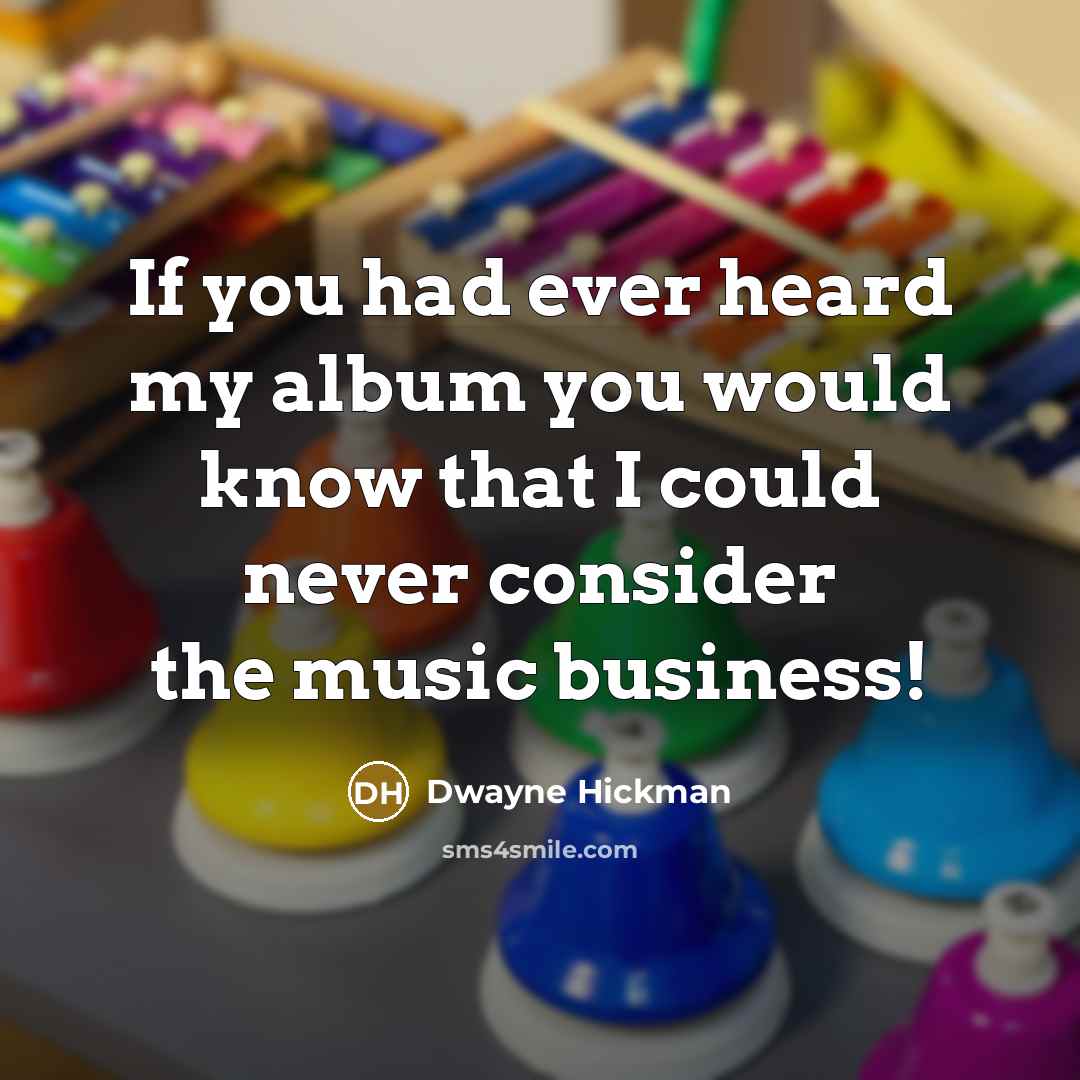 “If you had ever heard my album you would know…” quote by Dwayne Hickman