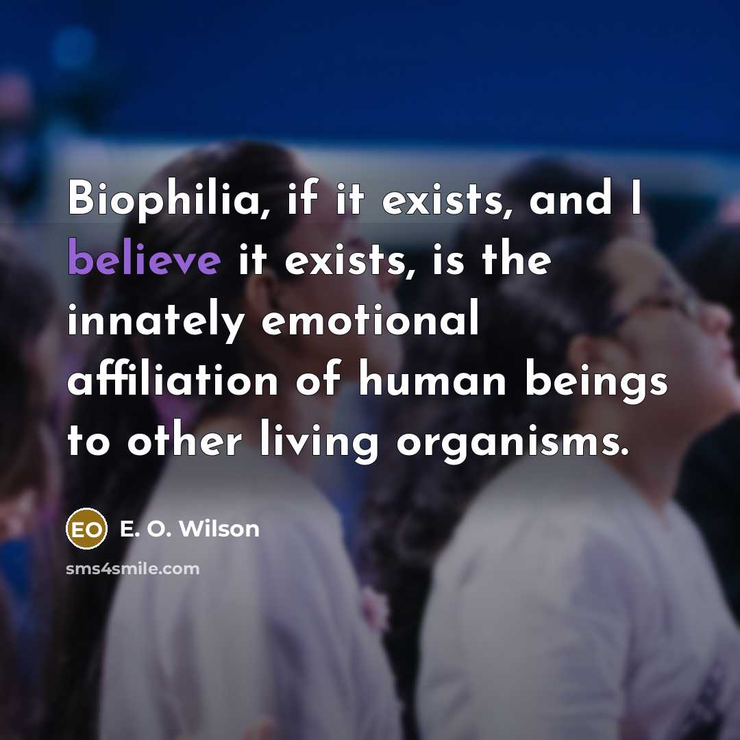 “Biophilia, if it exists, and I believe it exists, is…” quote by E. O. Wilson