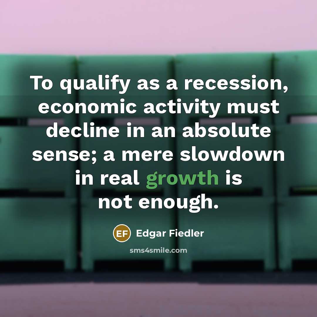 “To qualify as a recession, economic activity must decline in…” quote by Edgar Fiedler
