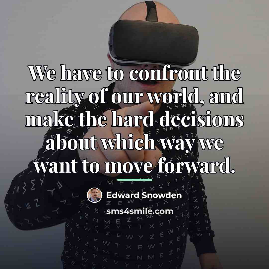 “We have to confront the reality of our world, and…” quote by Edward Snowden