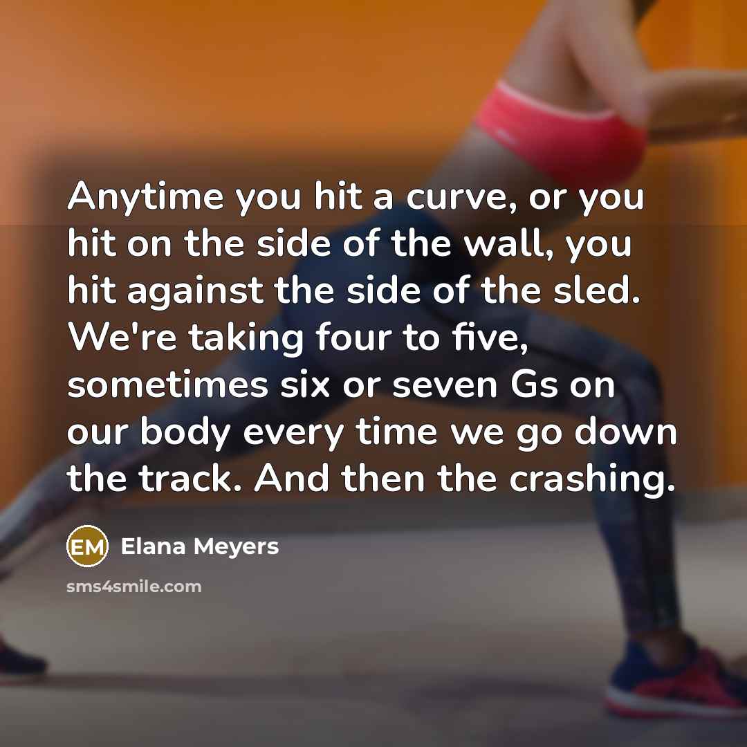 “Anytime you hit a curve, or you hit on the…” quote by Elana Meyers