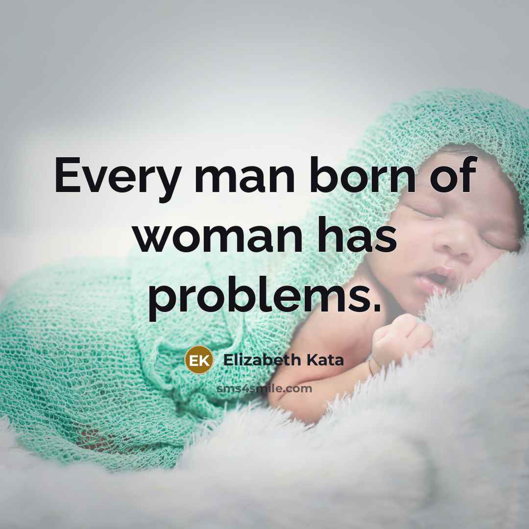 “Every man born of woman has problems.…” quote by Elizabeth Kata