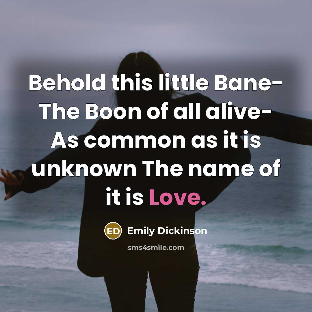 “Behold this little Bane- The Boon of all alive- As…” quote by Emily Dickinson