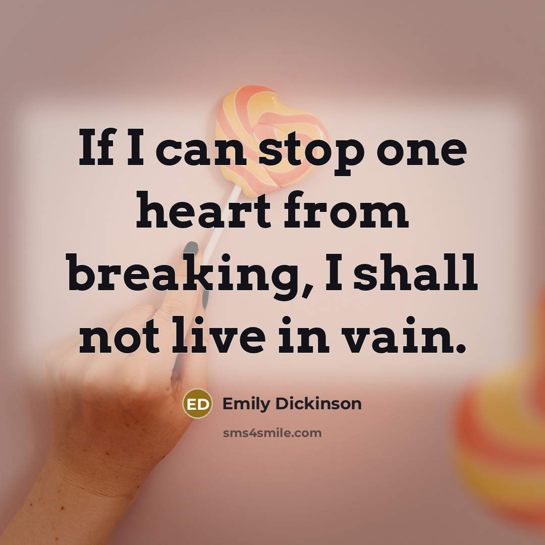 “If I can stop one heart from breaking, I shall…” quote by Emily Dickinson
