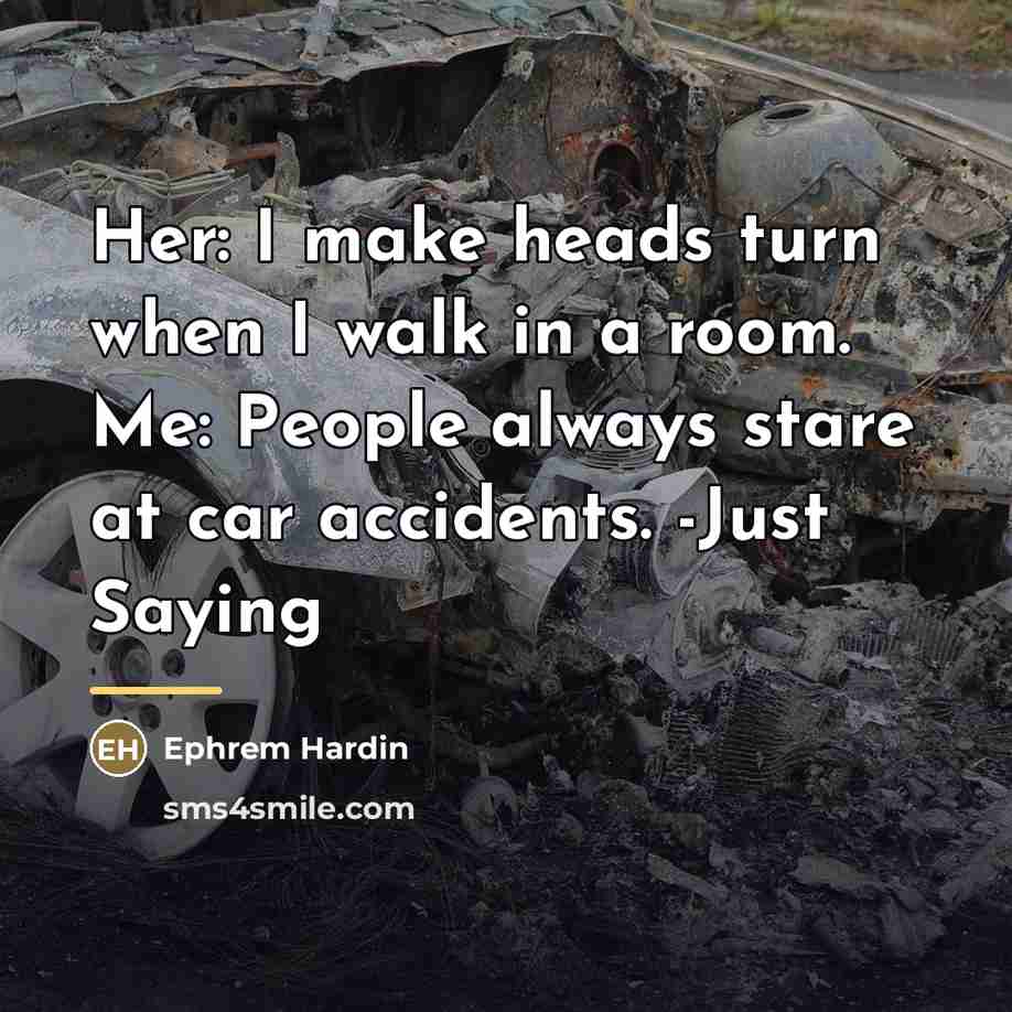 “Her: I make heads turn when I walk in a…” quote by Ephrem Hardin